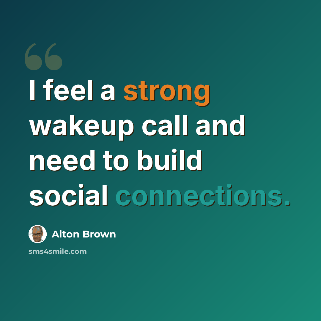 “I feel a strong wakeup call and need to build social connections.” quote by Alton Brown