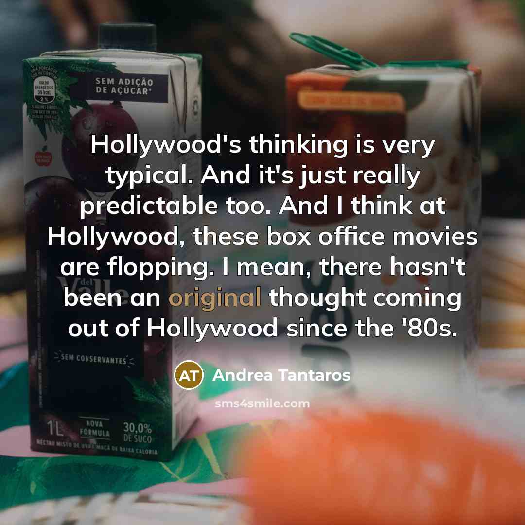 “Hollywood's thinking is very typical. And it's just really predictable too. And I think at Hollywood, these box office movies are flopping. I mean, there hasn't been an original thought coming out of Hollywood since the '80s.” quote by Andrea Tantaros