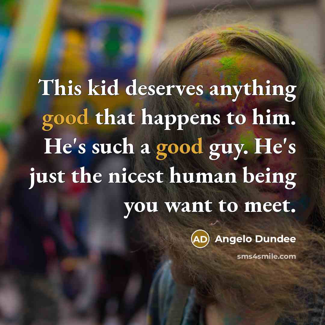 “This kid deserves anything good that happens to him. He's such a good guy. He's just the nicest human being you want to meet.” quote by Angelo Dundee