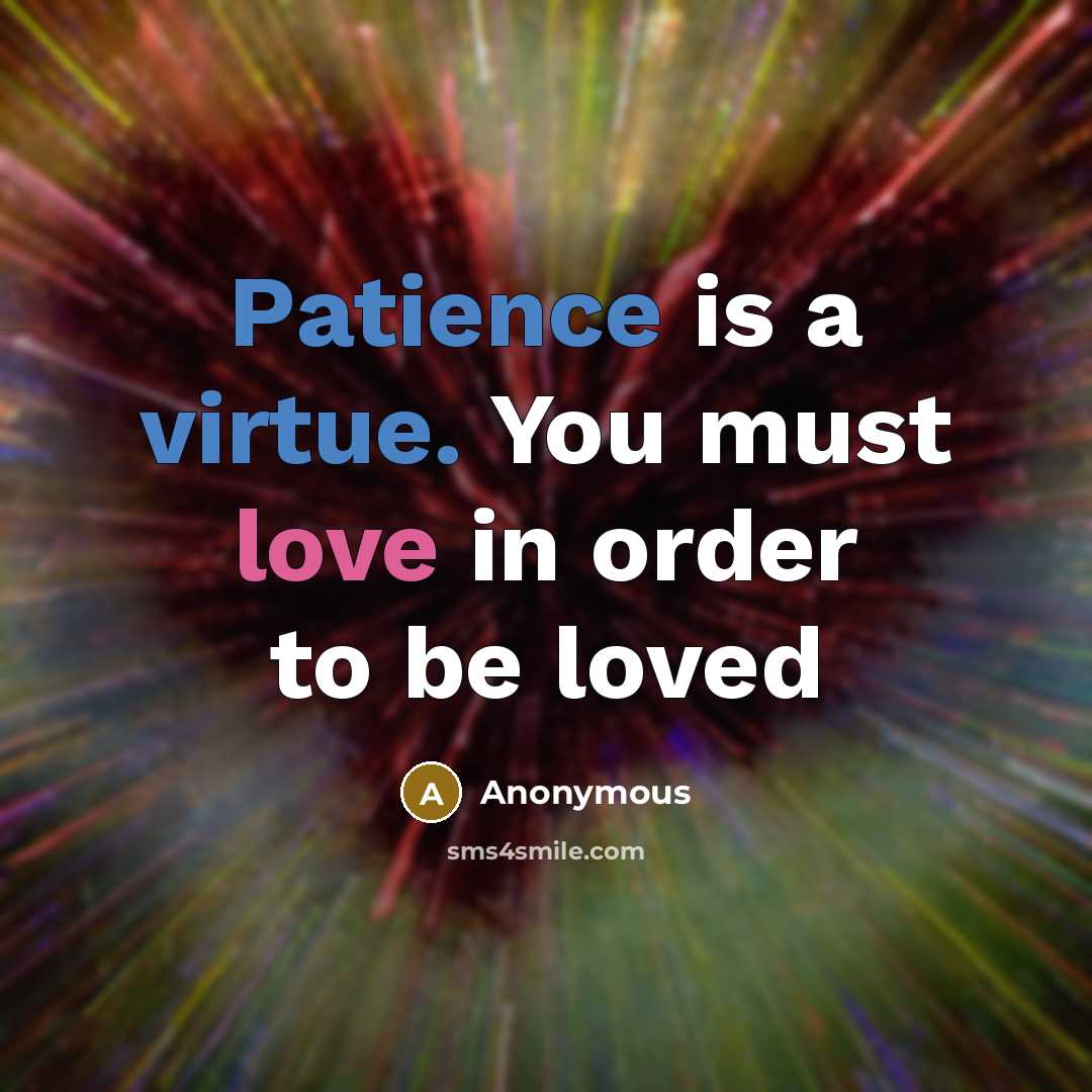“Patience is a virtue. You must love in order to be loved” quote by Anonymous