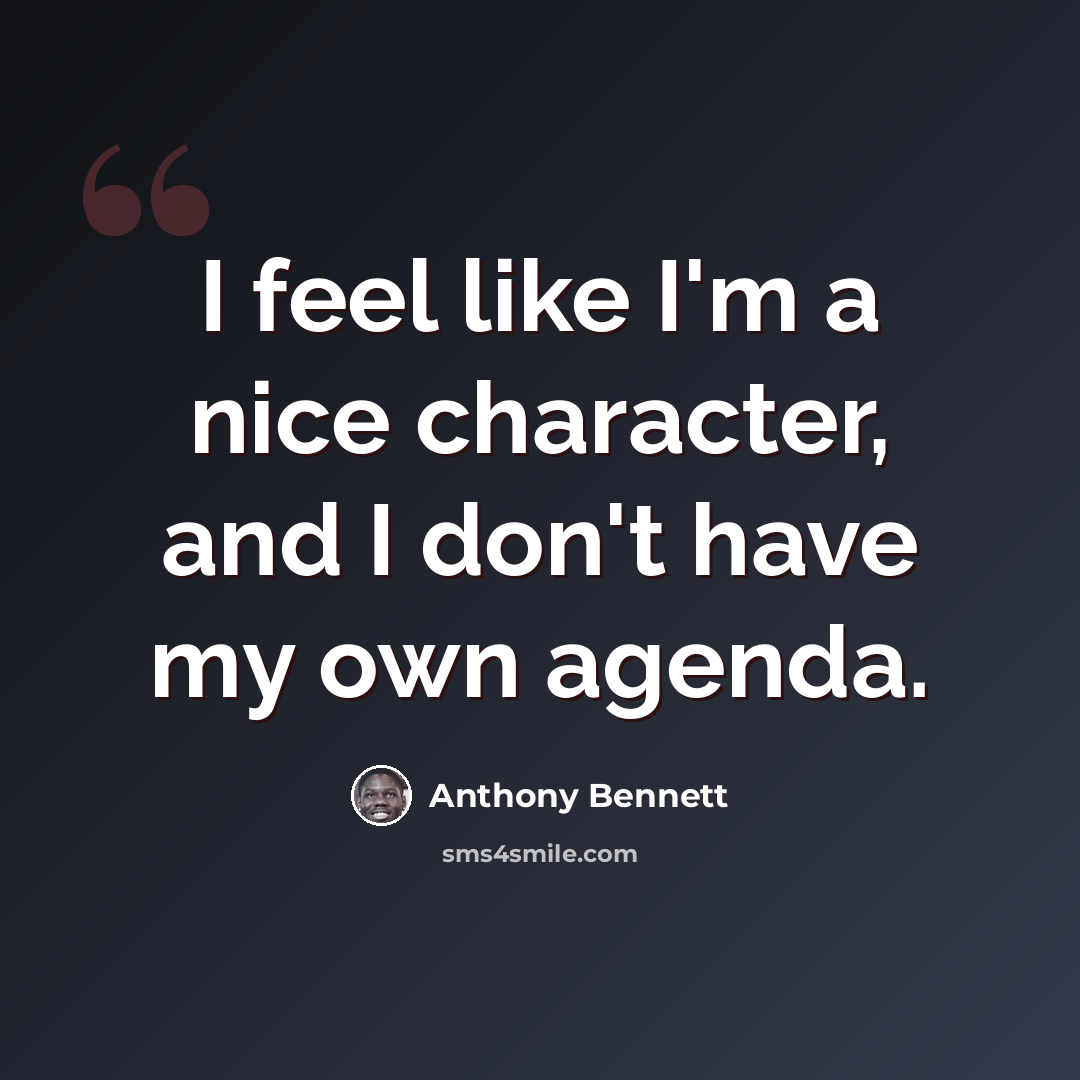 “I feel like I'm a nice character, and I don't have my own agenda.” quote by Anthony Bennett