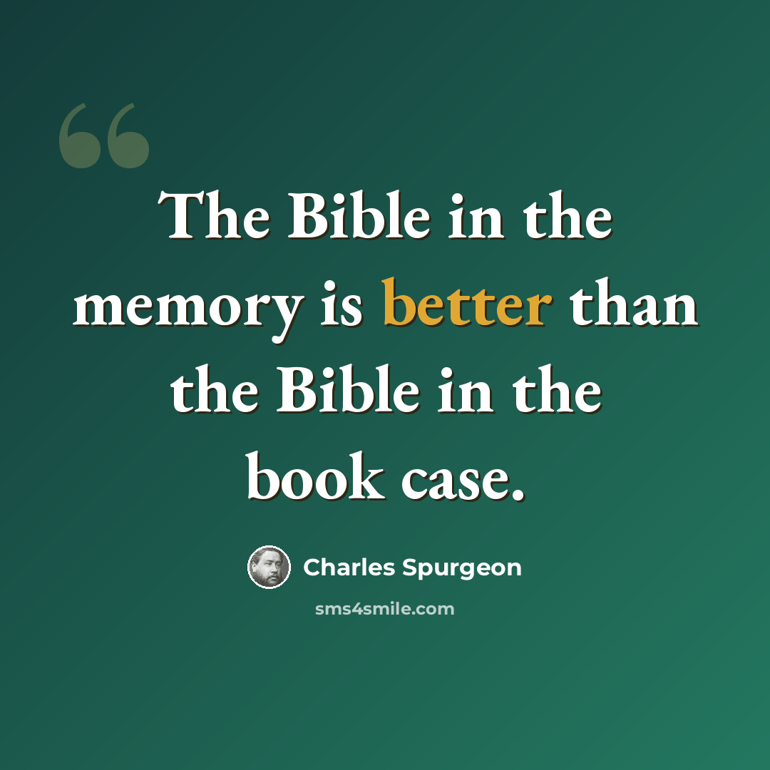 “The Bible in the memory is better than the Bible in the book case.” quote by Charles Spurgeon