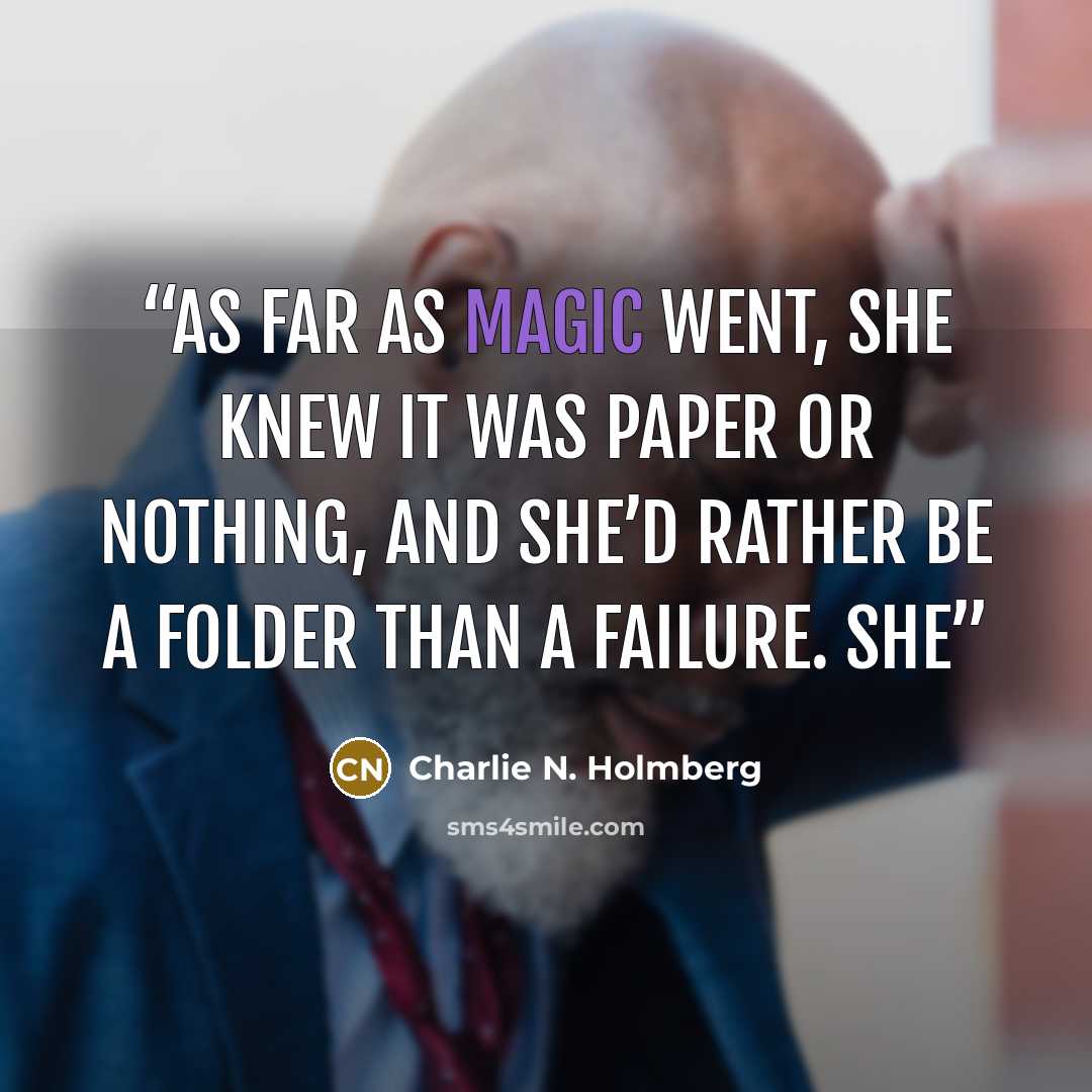 “As far as magic went, she knew it was paper or nothing, and she’d rather be a Folder than a failure. She” quote by Charlie N. Holmberg