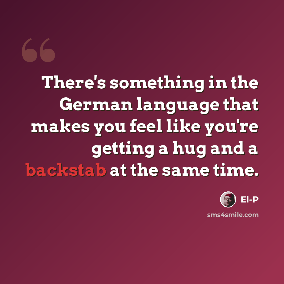 “There's something in the German language that makes you feel like you're getting a hug and a backstab at the same time.” quote by El-P
