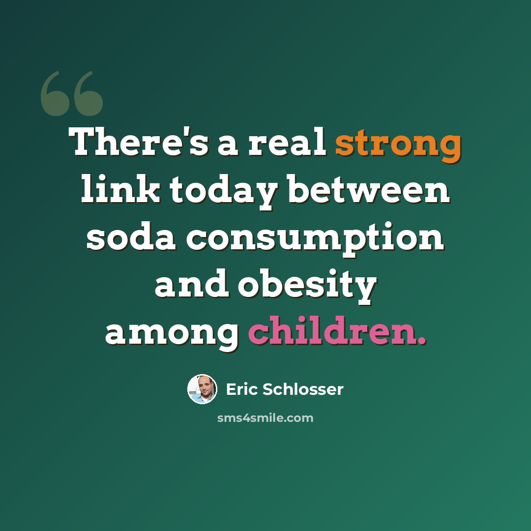 “There's a real strong link today between soda consumption and obesity among children.” quote by Eric Schlosser