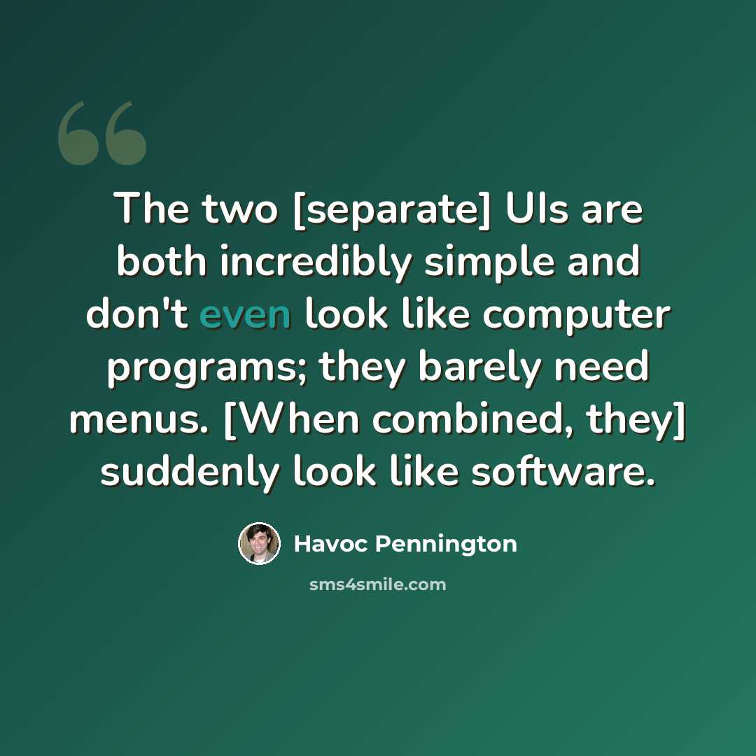 “The two [separate] UIs are both incredibly simple and don't even look like computer programs; they barely need menus. [When combined, they] suddenly look like software.” quote by Havoc Pennington