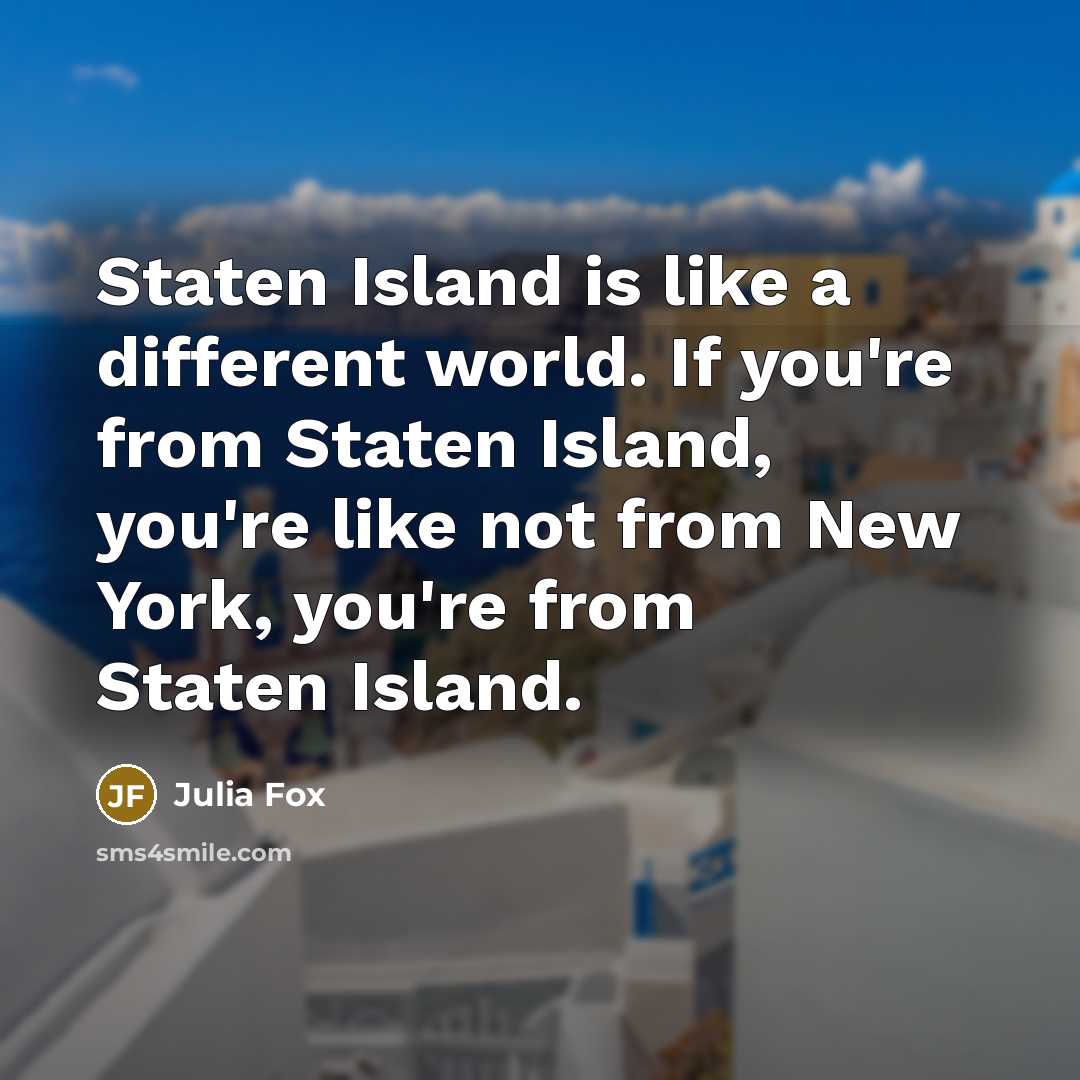 “Staten Island is like a different world. If you're from Staten Island, you're like not from New York, you're from Staten Island.” quote by Julia Fox
