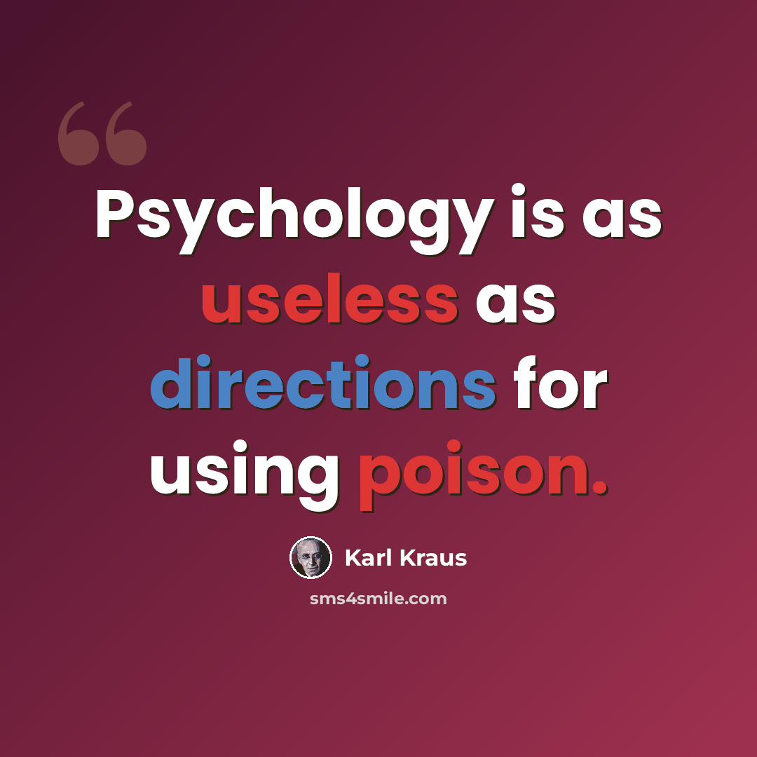 “Psychology is as useless as directions for using poison.” quote by Karl Kraus