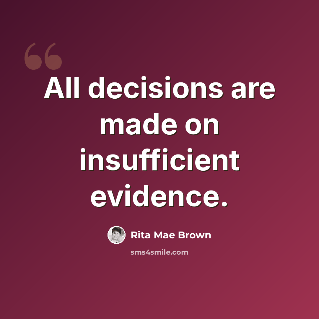“All decisions are made on insufficient evidence.” quote by Rita Mae Brown