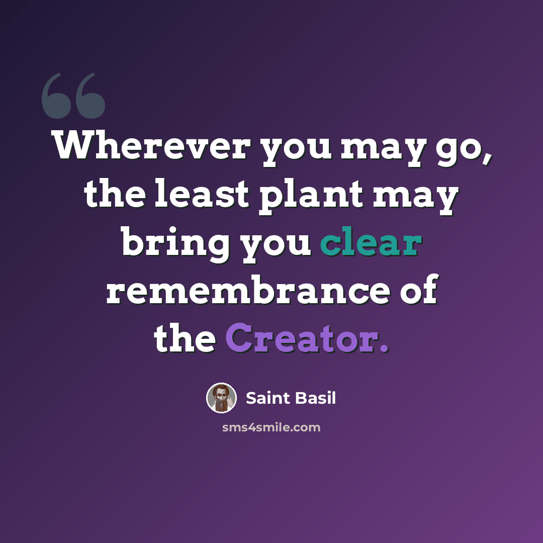 “Wherever you may go, the least plant may bring you clear remembrance of the Creator.” quote by Saint Basil