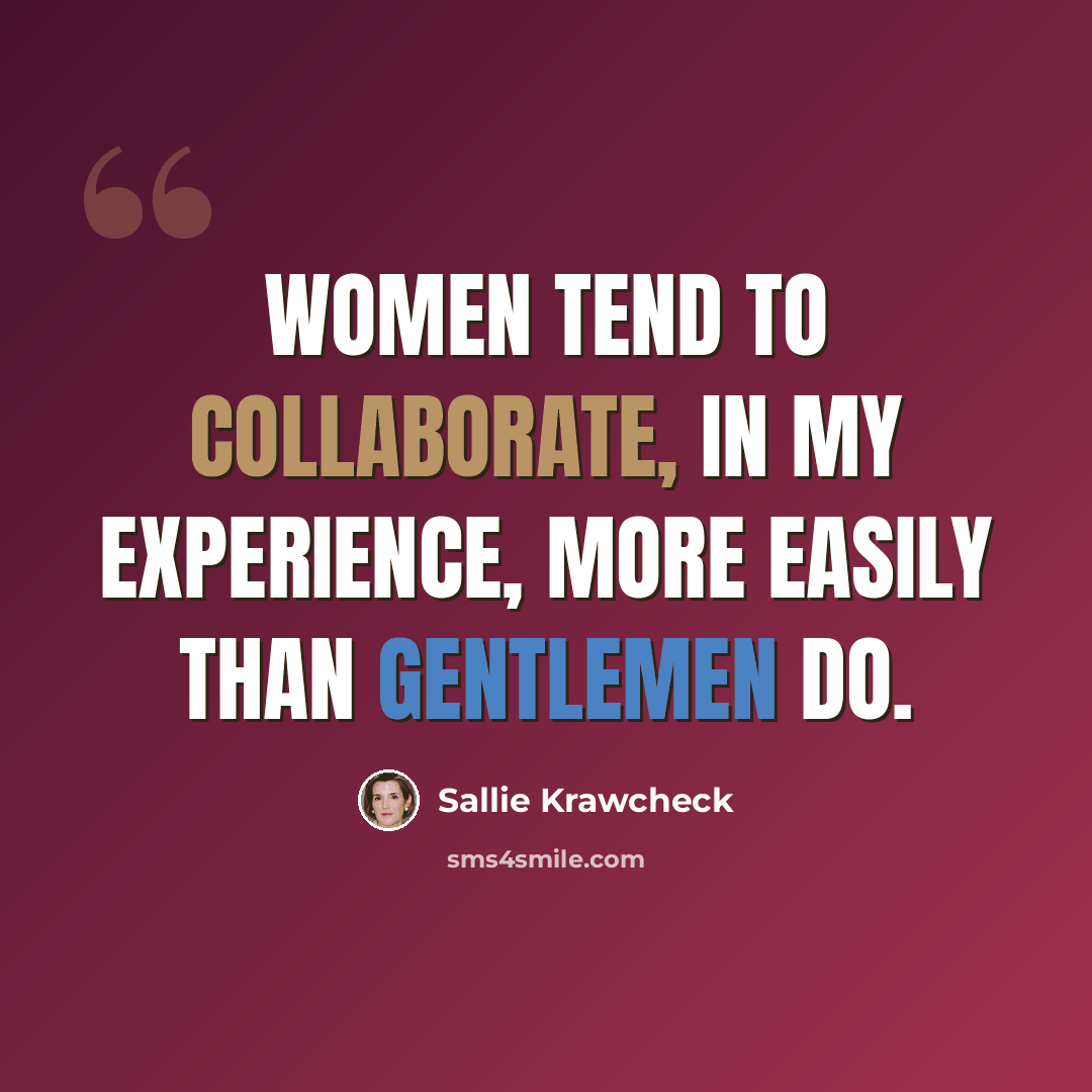 “Women tend to collaborate, in my experience, more easily than gentlemen do.” quote by Sallie Krawcheck