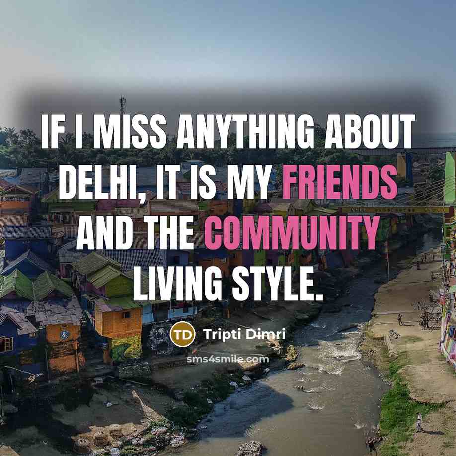 “If I miss anything about Delhi, it is my friends and the community living style.” quote by Tripti Dimri
