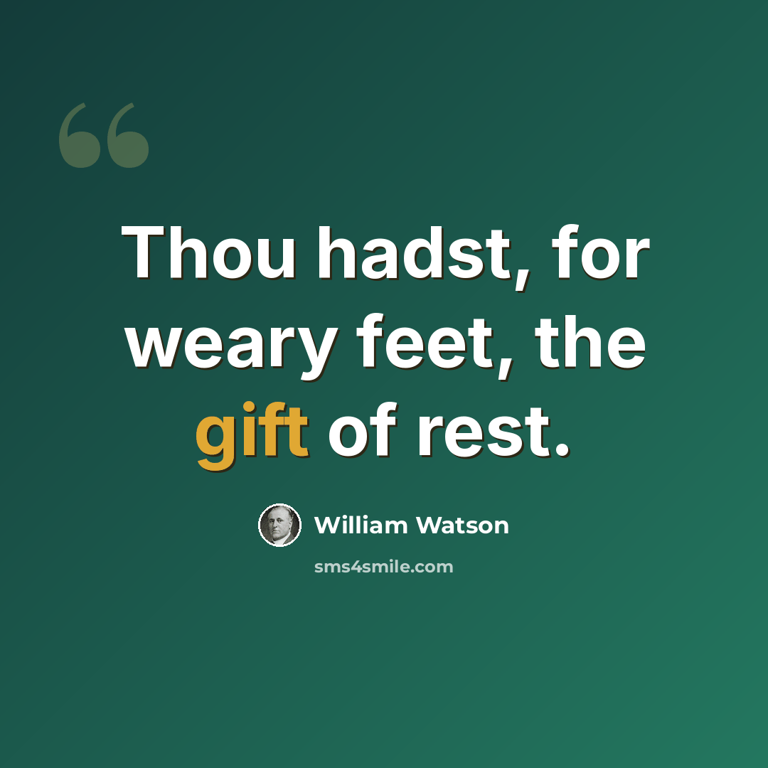 “Thou hadst, for weary feet, the gift of rest.” quote by William Watson
