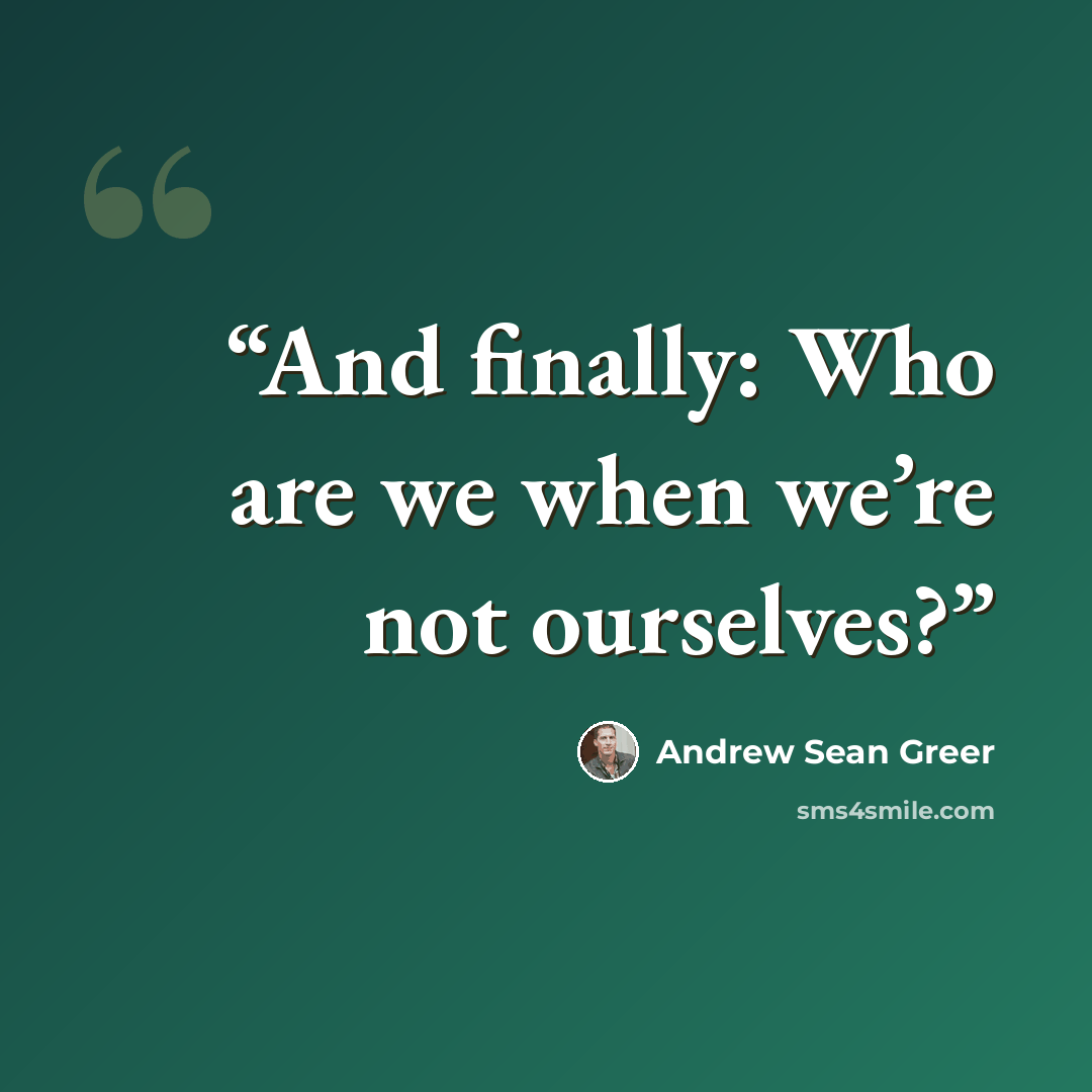 “And finally: Who are we when we’re not ourselves?” quote by Andrew Sean Greer