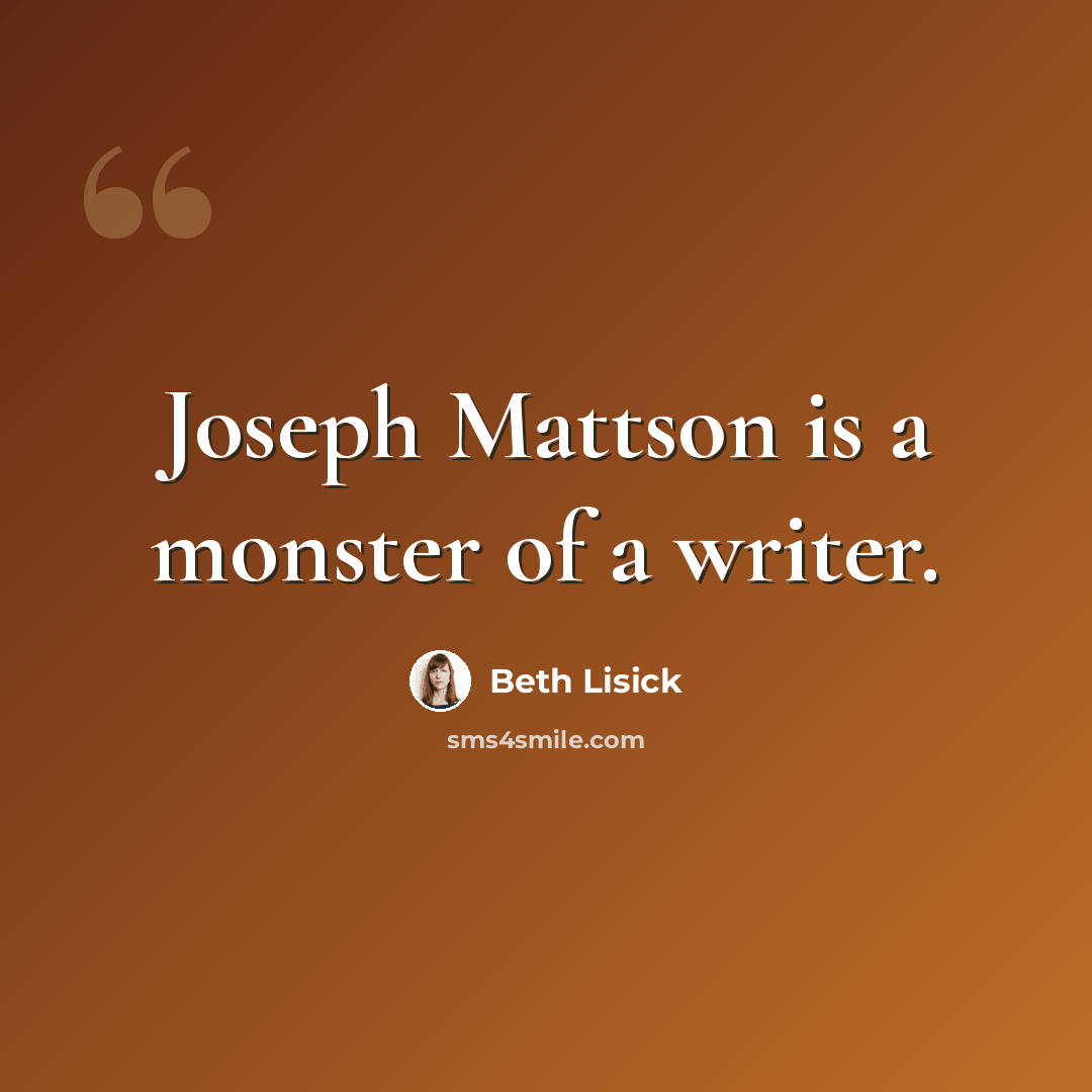 “Joseph Mattson is a monster of a writer.” quote by Beth Lisick