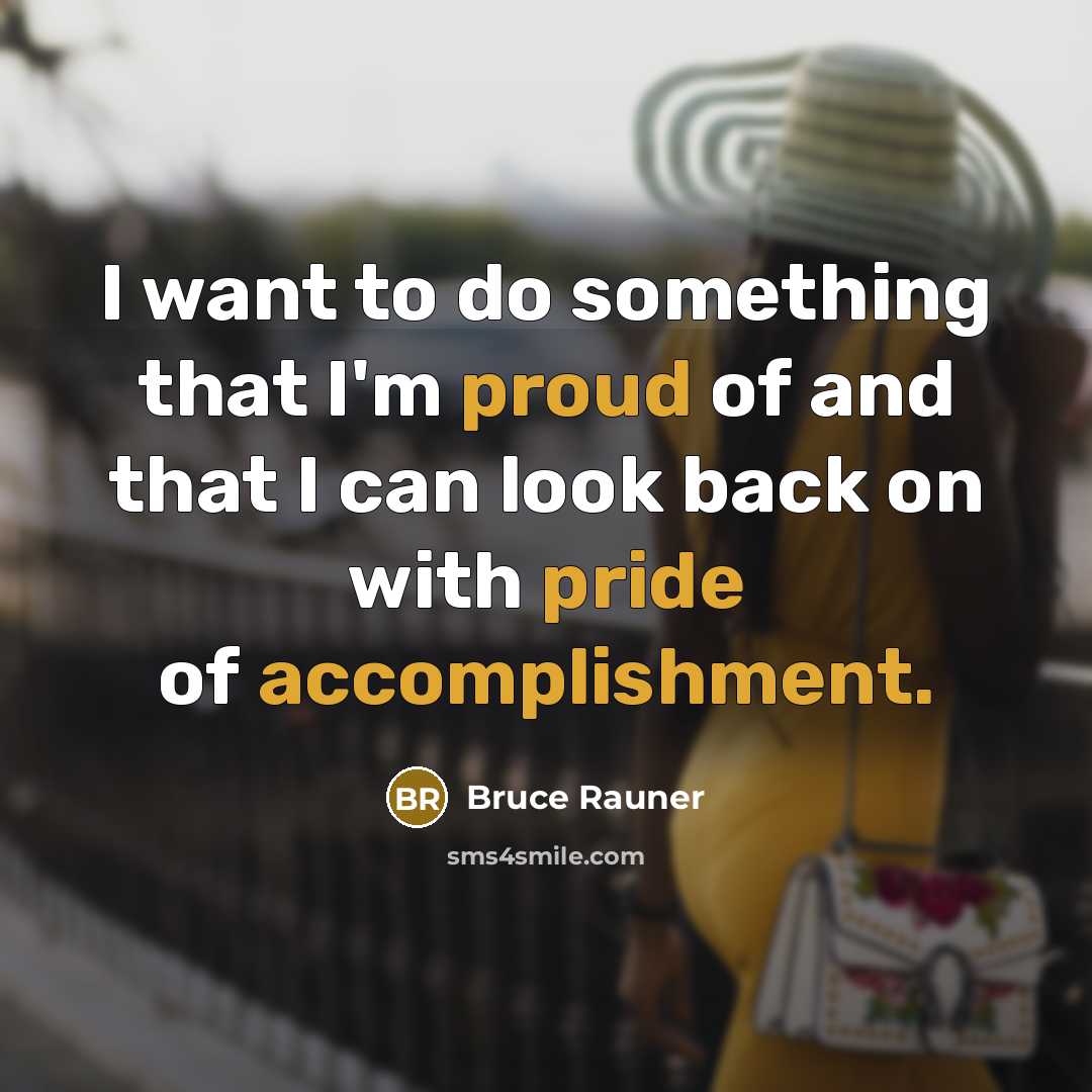 “I want to do something that I'm proud of and that I can look back on with pride of accomplishment.” quote by Bruce Rauner