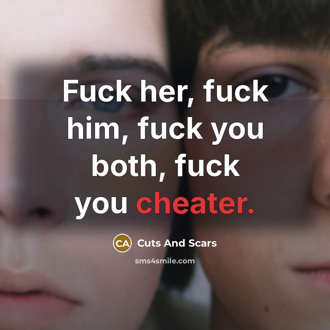 “Fuck her, fuck him, fuck you both, fuck you cheater.” quote by Cuts And Scars