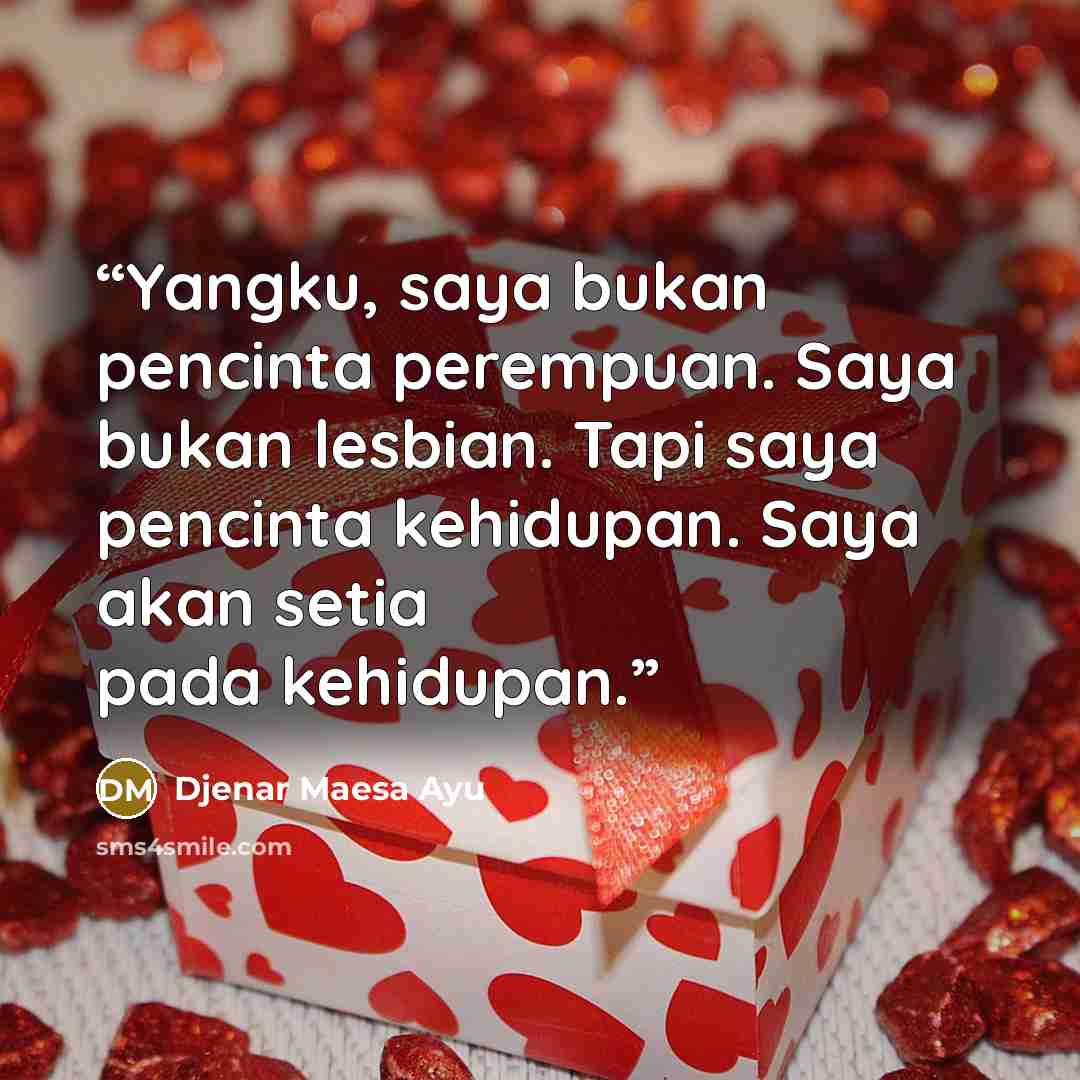 “Yangku, saya bukan pencinta perempuan. Saya bukan lesbian. Tapi saya pencinta kehidupan. Saya akan setia pada kehidupan.” quote by Djenar Maesa Ayu