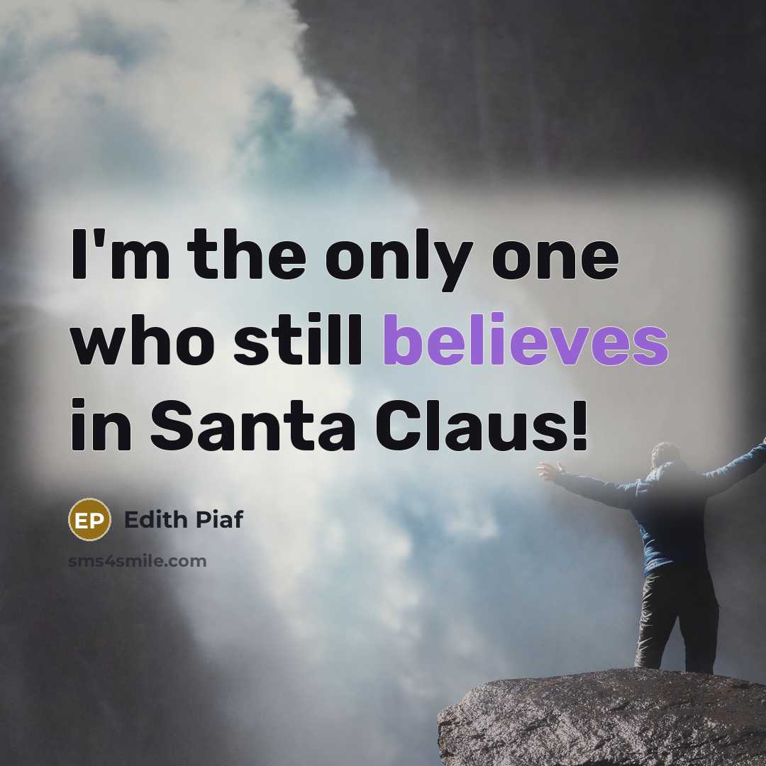 “I'm the only one who still believes in Santa Claus!” quote by Edith Piaf