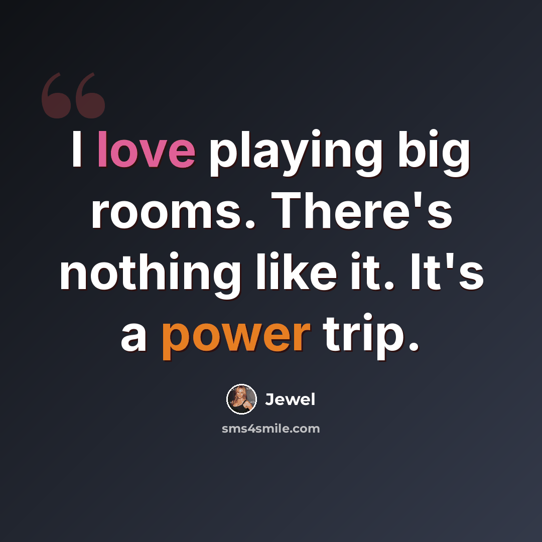 “I love playing big rooms. There's nothing like it. It's a power trip.” quote by Jewel