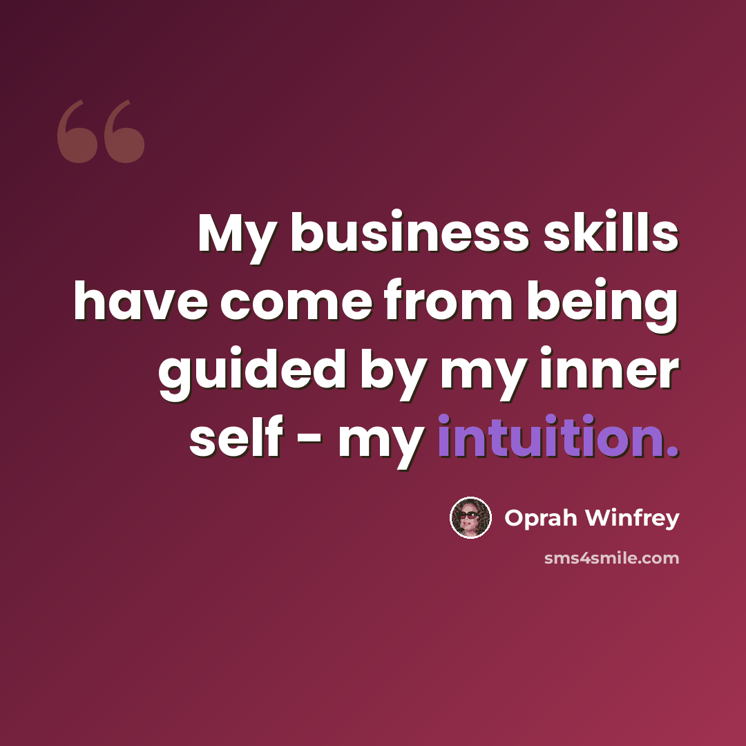 “My business skills have come from being guided by my inner self - my intuition.” quote by Oprah Winfrey