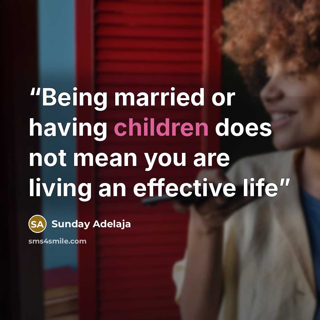 “Being married or having children does not mean you are living an effective life” quote by Sunday Adelaja