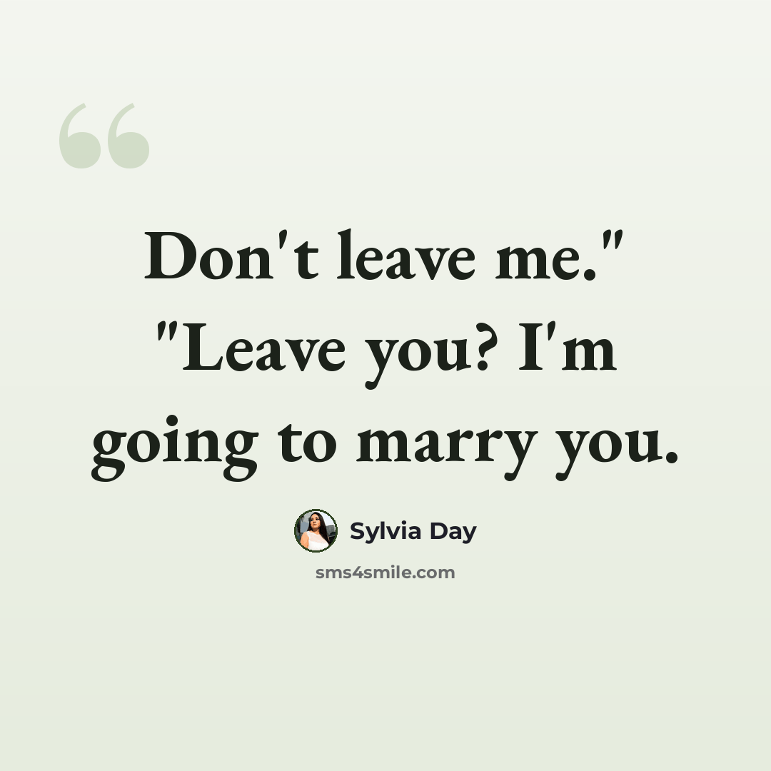 “Don't leave me." "Leave you? I'm going to marry you.” quote by Sylvia Day