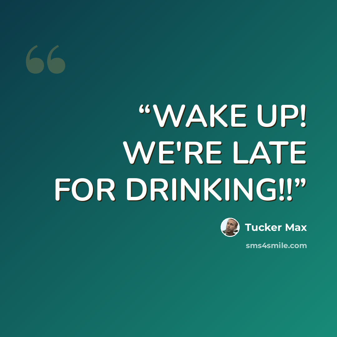 “WAKE UP! WE'RE LATE FOR DRINKING!!” quote by Tucker Max