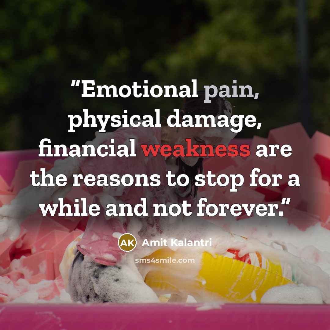 “Emotional pain, physical damage, financial weakness are the reasons to stop for a while and not forever.” quote by Amit Kalantri