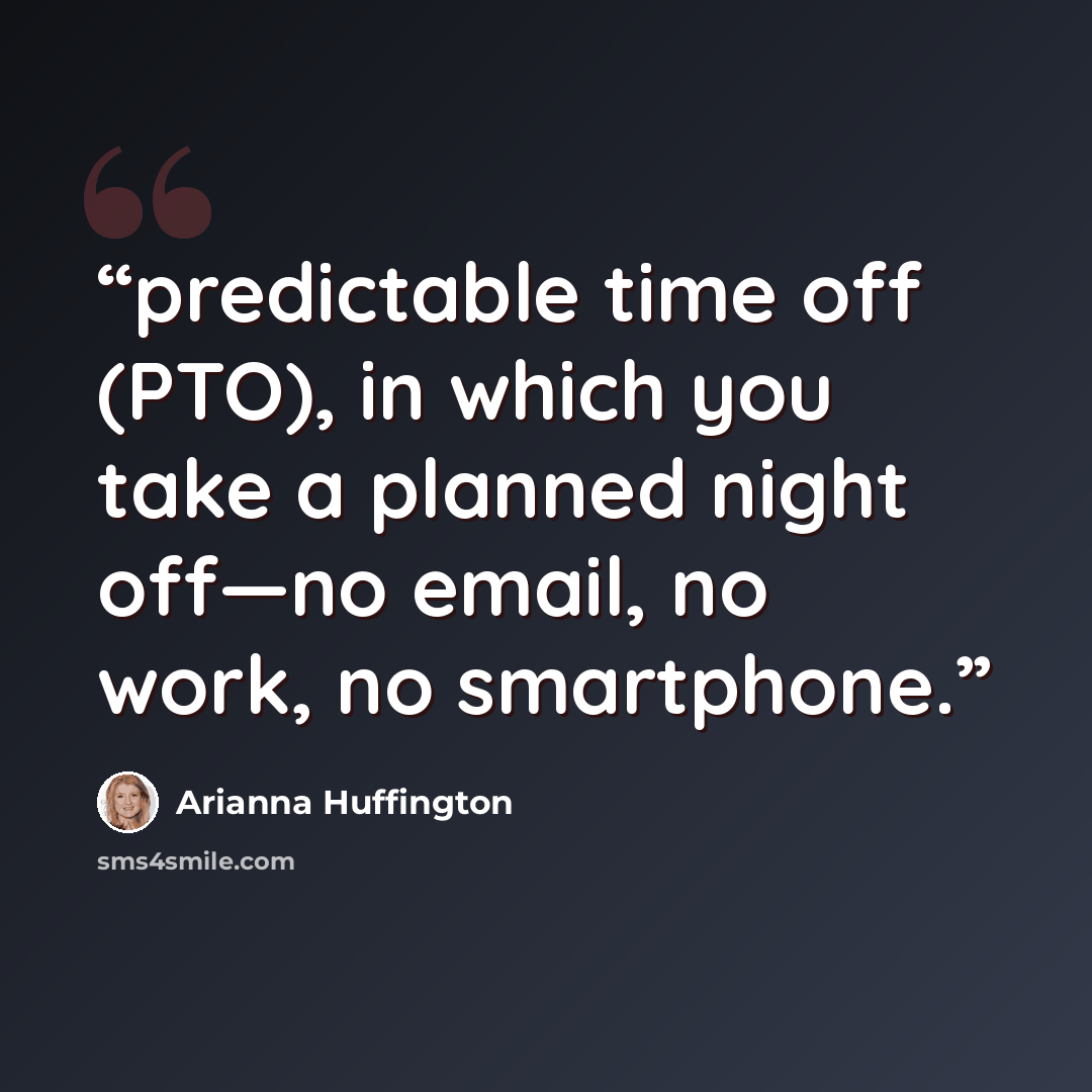 “predictable time off (PTO), in which you take a planned night off—no email, no work, no smartphone.” quote by Arianna Huffington
