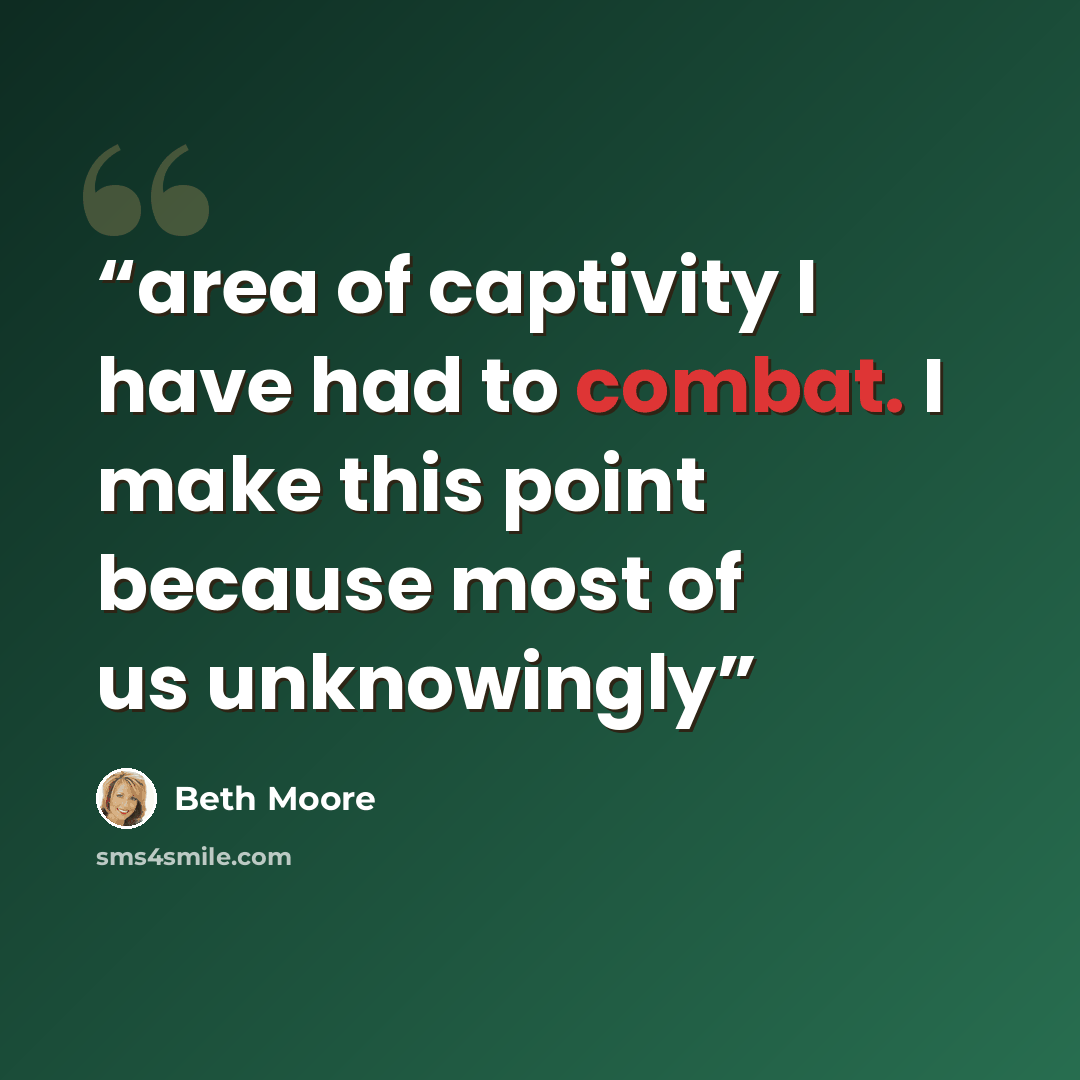 “area of captivity I have had to combat. I make this point because most of us unknowingly” quote by Beth Moore