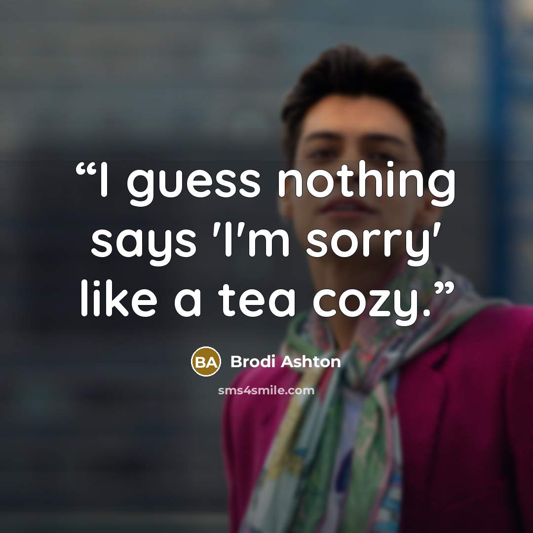 “I guess nothing says 'I'm sorry' like a tea cozy.” quote by Brodi Ashton