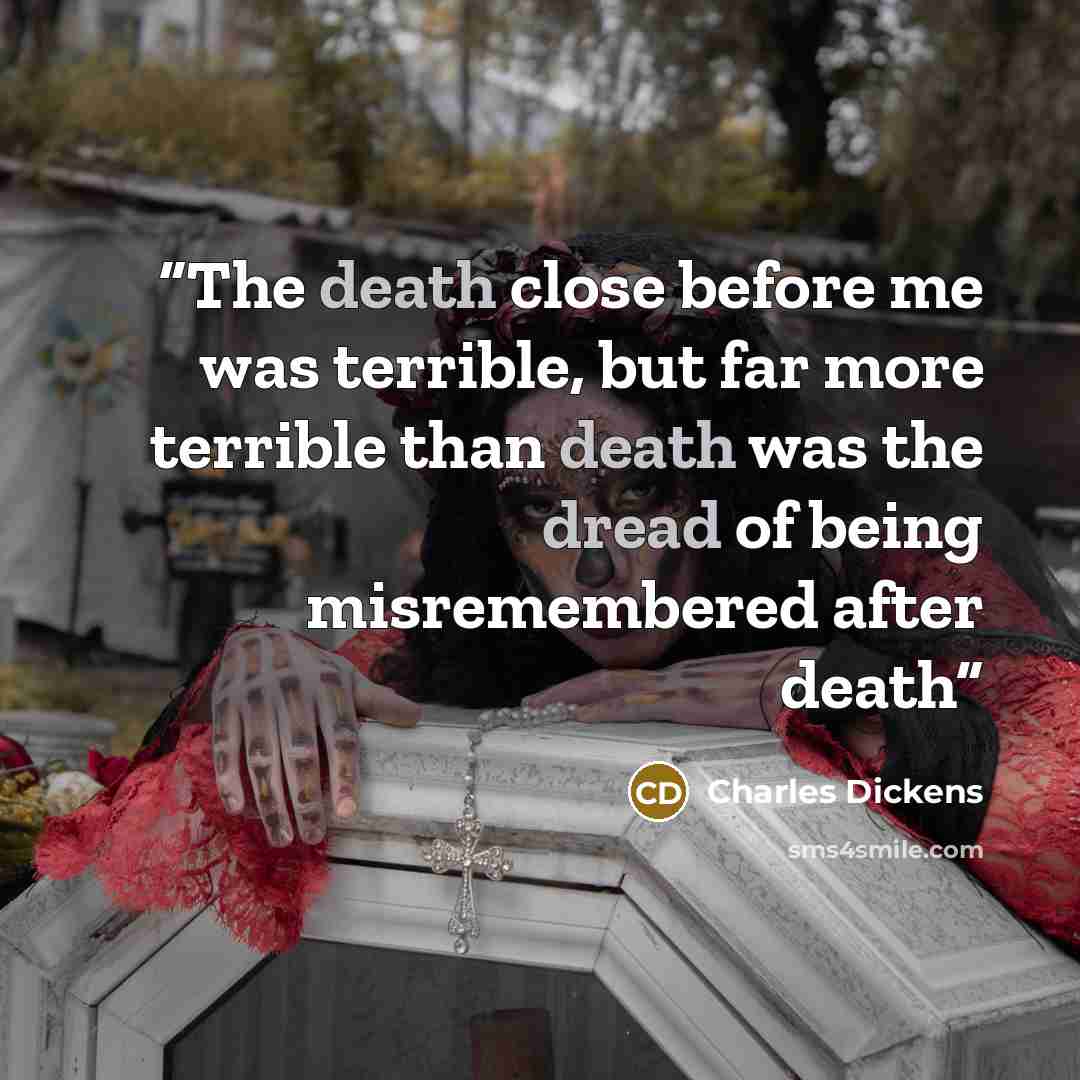 “The death close before me was terrible, but far more terrible than death was the dread of being misremembered after death” quote by Charles Dickens