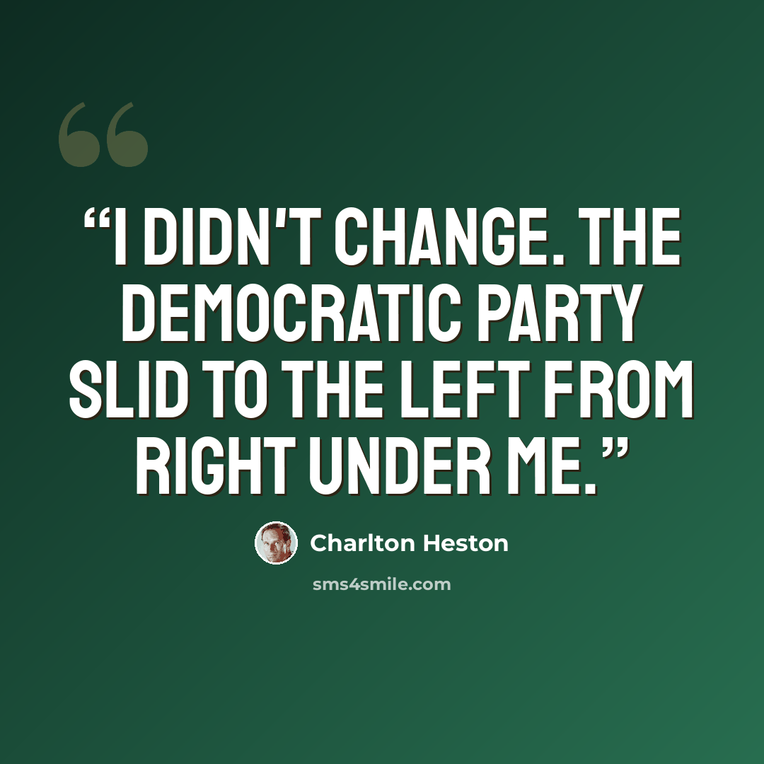 “I didn't change. The Democratic Party slid to the Left from right under me.” quote by Charlton Heston