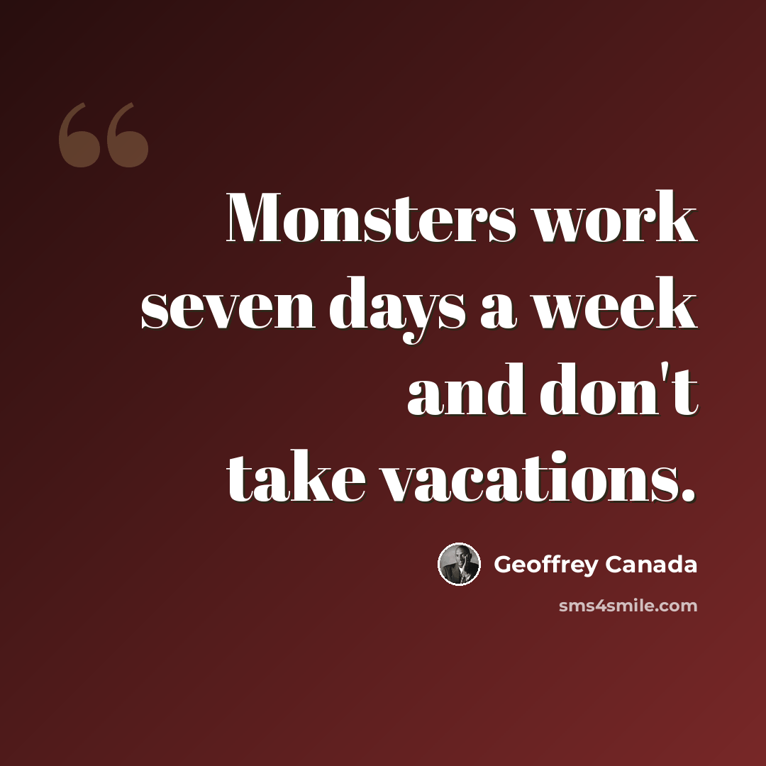 “Monsters work seven days a week and don't take vacations.” quote by Geoffrey Canada