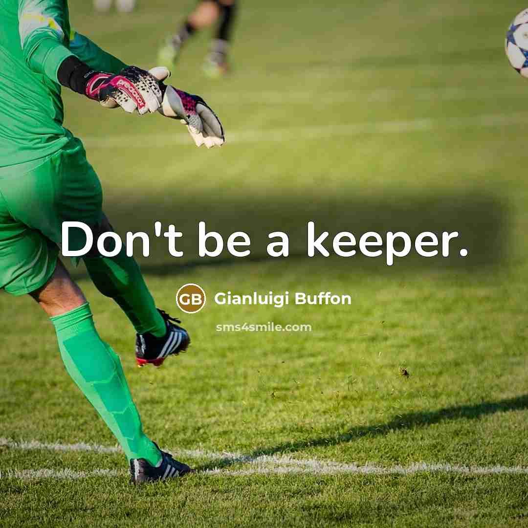 “Don't be a keeper.” quote by Gianluigi Buffon