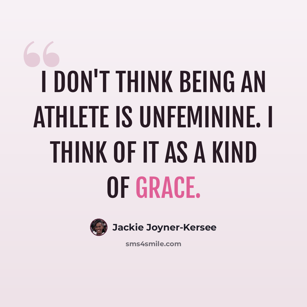 “I don't think being an athlete is unfeminine. I think of it as a kind of grace.” quote by Jackie Joyner-Kersee
