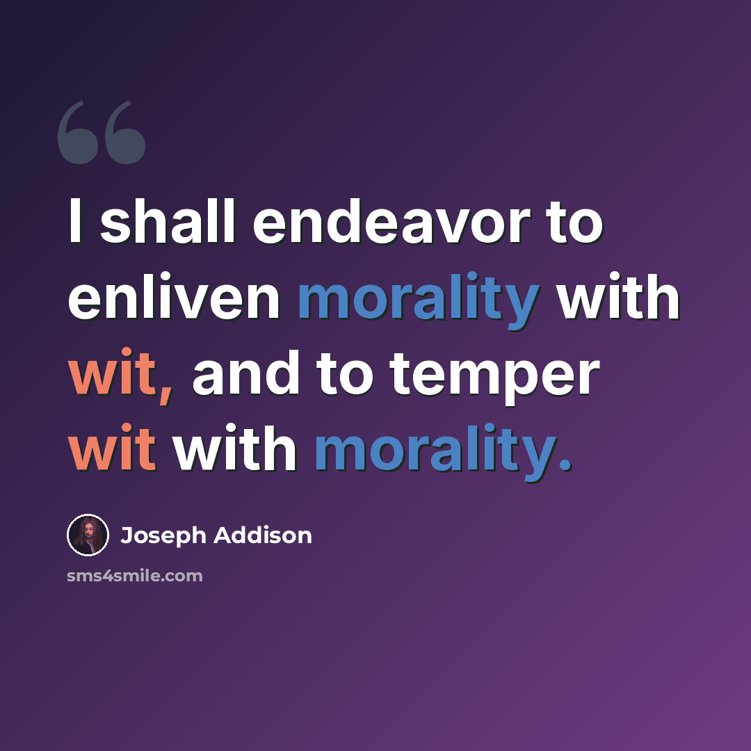 “I shall endeavor to enliven morality with wit, and to temper wit with morality.” quote by Joseph Addison