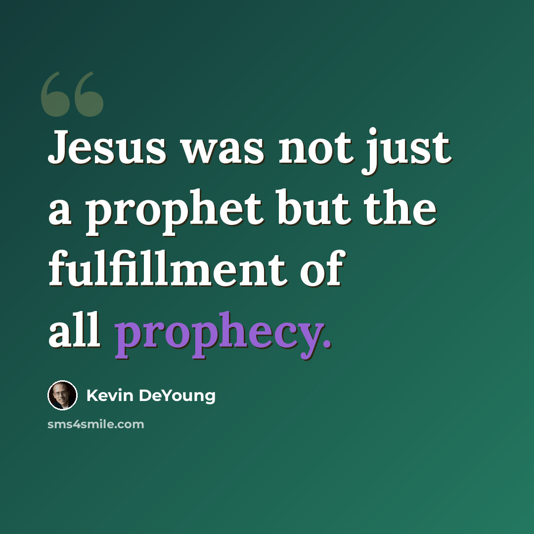 “Jesus was not just a prophet but the fulfillment of all prophecy.” quote by Kevin DeYoung