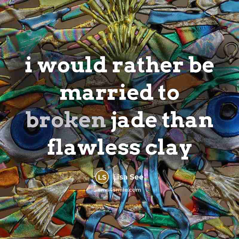 “i would rather be married to broken jade than flawless clay” quote by Lisa See