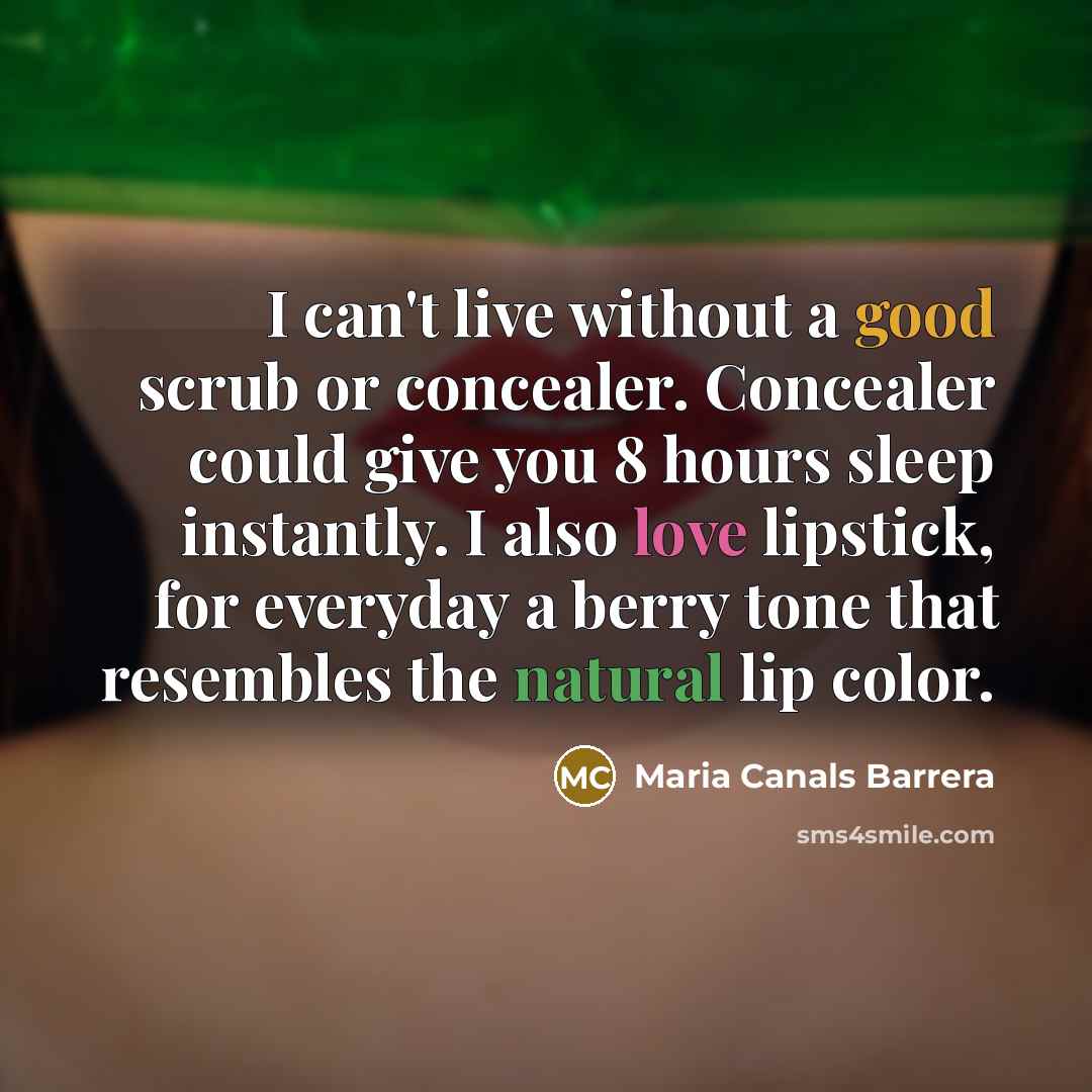 “I can't live without a good scrub or concealer. Concealer could give you 8 hours sleep instantly. I also love lipstick, for everyday a berry tone that resembles the natural lip color.” quote by Maria Canals Barrera