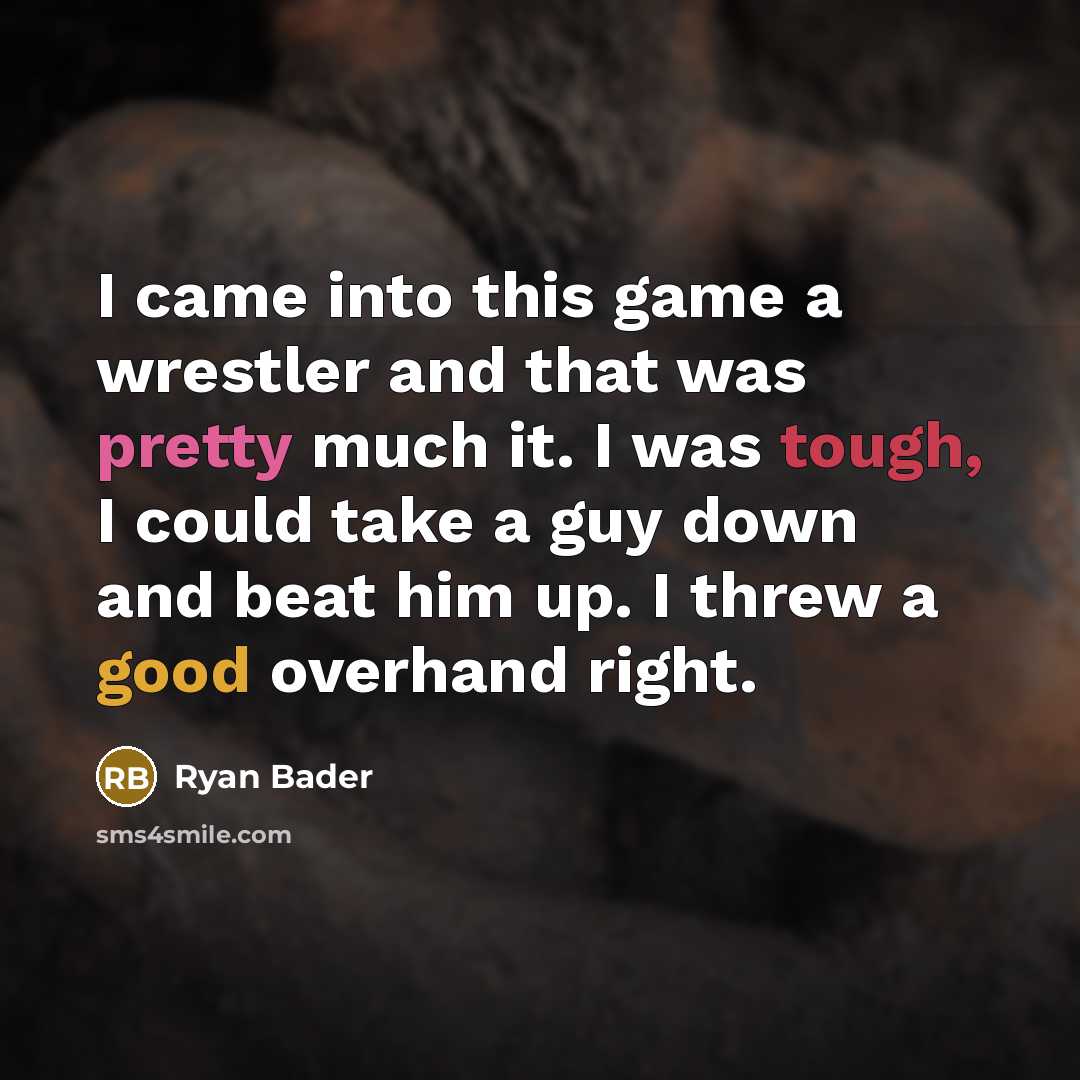 “I came into this game a wrestler and that was pretty much it. I was tough, I could take a guy down and beat him up. I threw a good overhand right.” quote by Ryan Bader