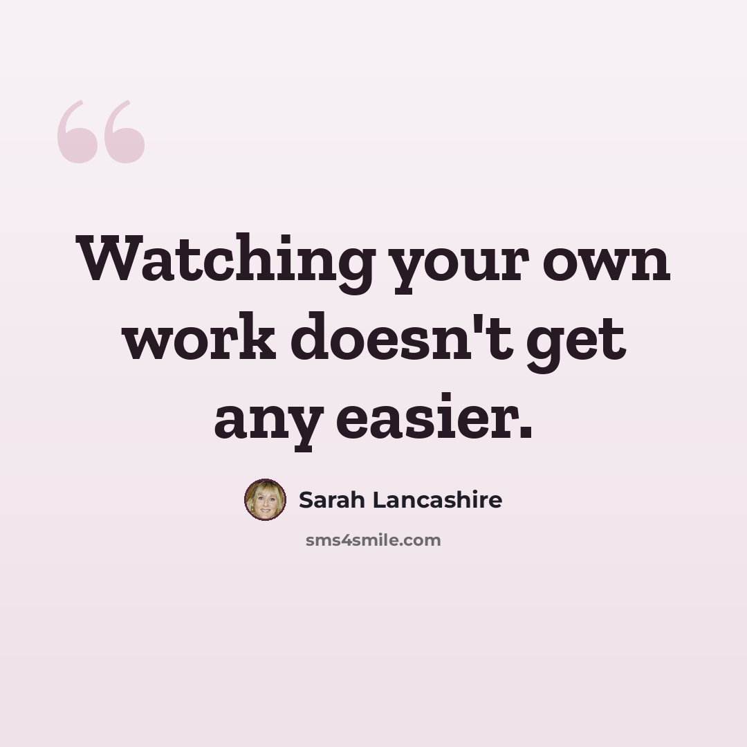 “Watching your own work doesn't get any easier.” quote by Sarah Lancashire