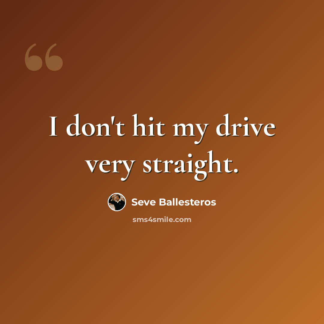 “I don't hit my drive very straight.” quote by Seve Ballesteros