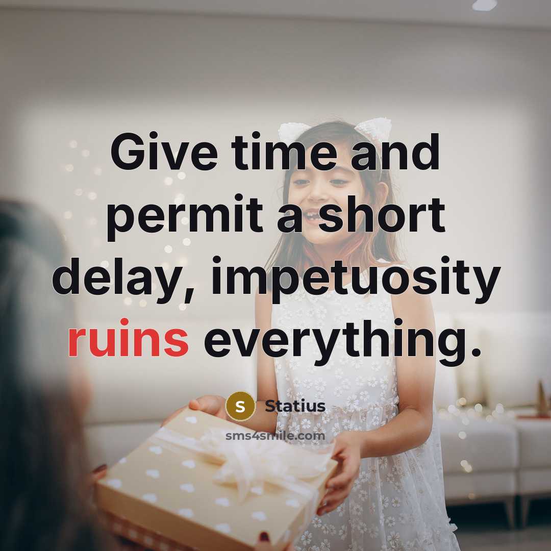 “Give time and permit a short delay, impetuosity ruins everything.” quote by Statius