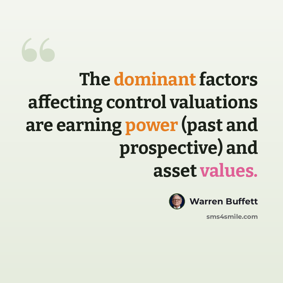 “The dominant factors affecting control valuations are earning power (past and prospective) and asset values.” quote by Warren Buffett