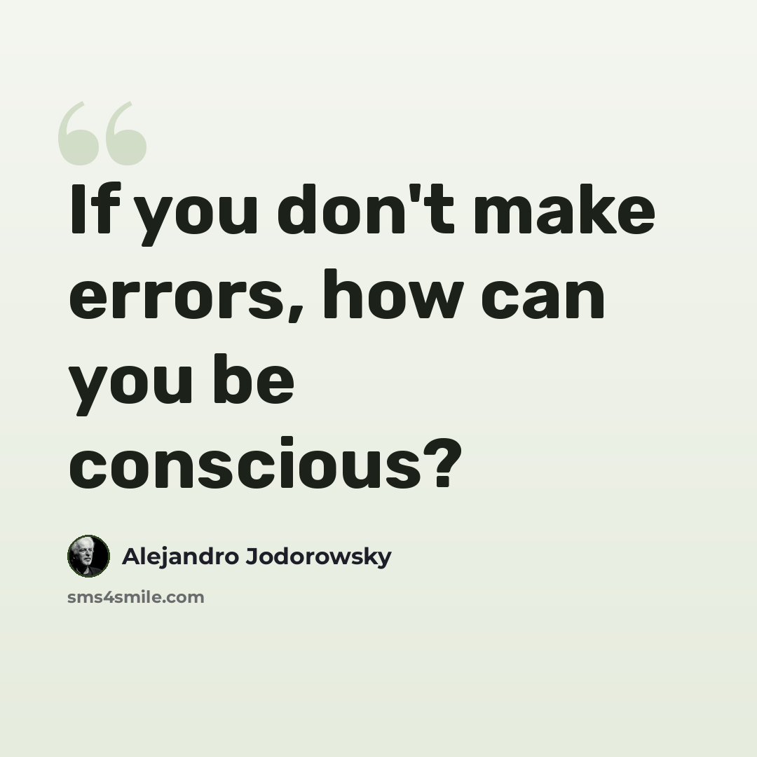 “If you don't make errors, how can you be conscious?” quote by Alejandro Jodorowsky