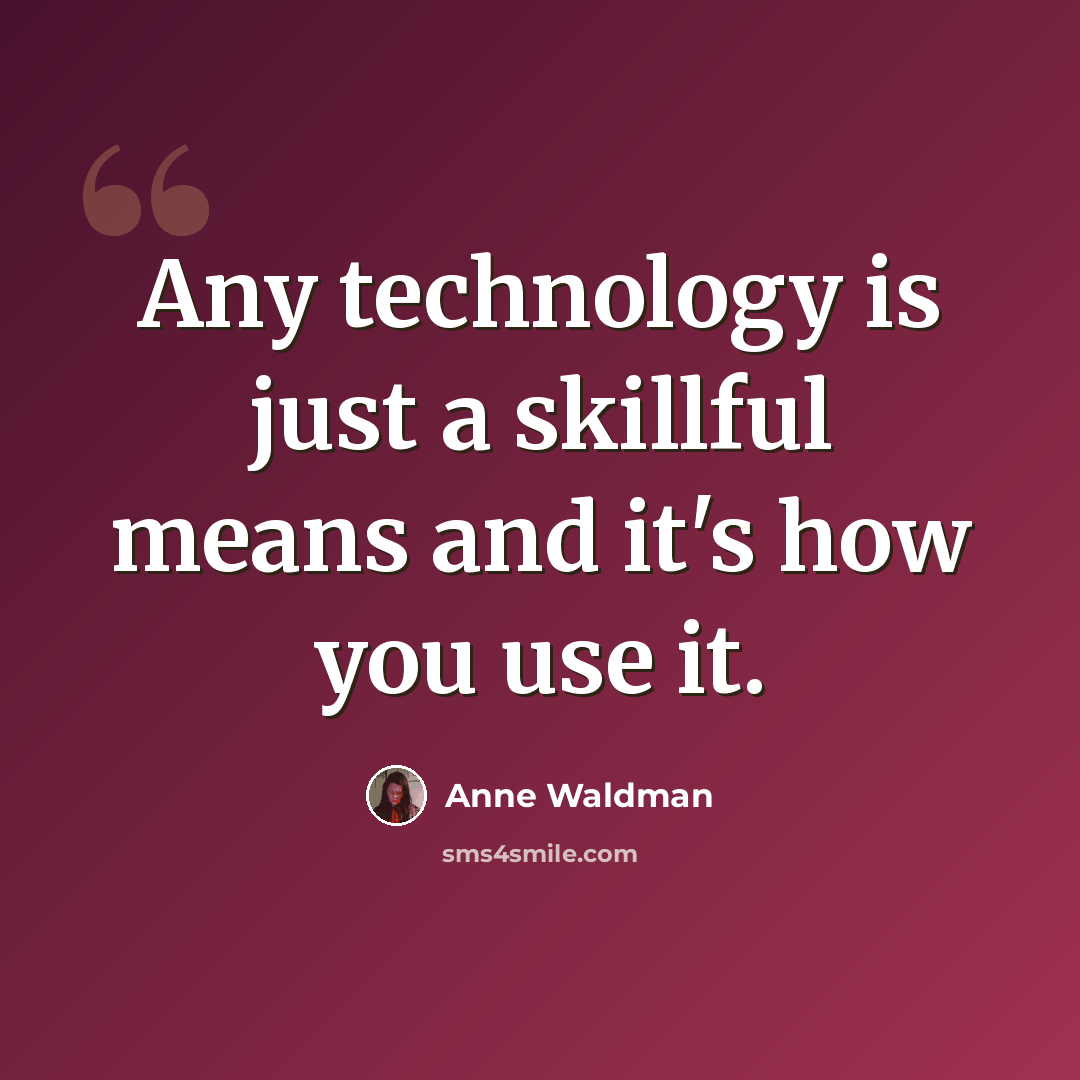“Any technology is just a skillful means and it's how you use it.” quote by Anne Waldman