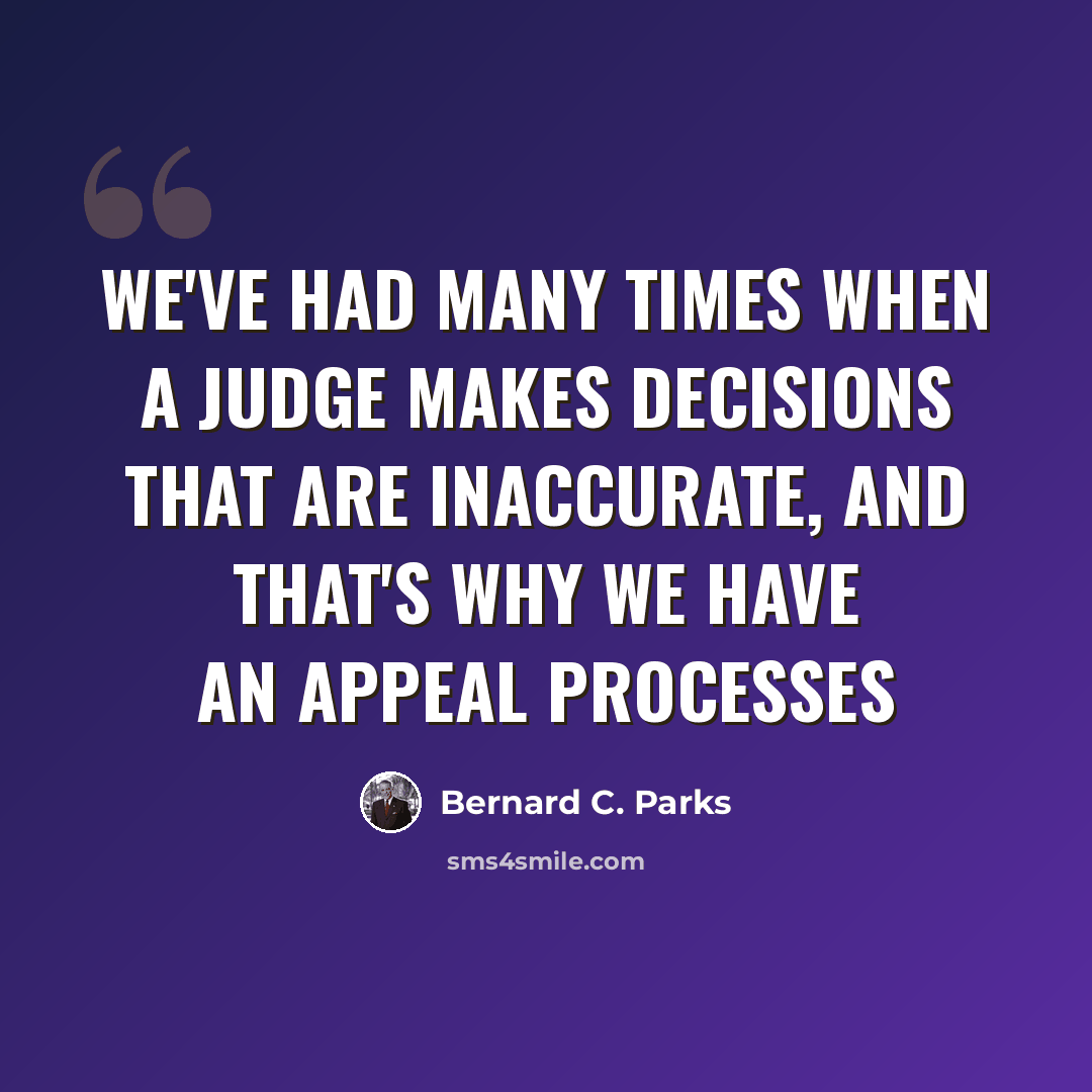 “We've had many times when a judge makes decisions that are inaccurate, and that's why we have an appeal processes” quote by Bernard C. Parks
