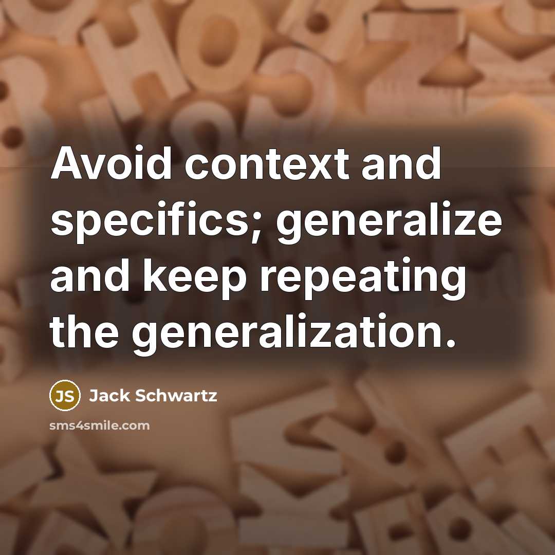 “Avoid context and specifics; generalize and keep repeating the generalization.” quote by Jack Schwartz